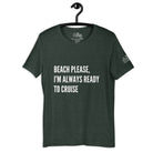 Beach please, I'm always ready to cruise Cruise Shirt in Heather Forest by the cruise closet