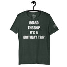 Board the Ship, it's a Birthday Trip T - Shirt in Heather Forest by the cruise closet