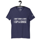 I Don't Drink and Drive, I Sip and Cruise T - Shirt in Heather Midnight Navy by the cruise closet