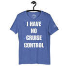 I Have No Cruise Control T - Shirt in Heather True Royal by the cruise closet