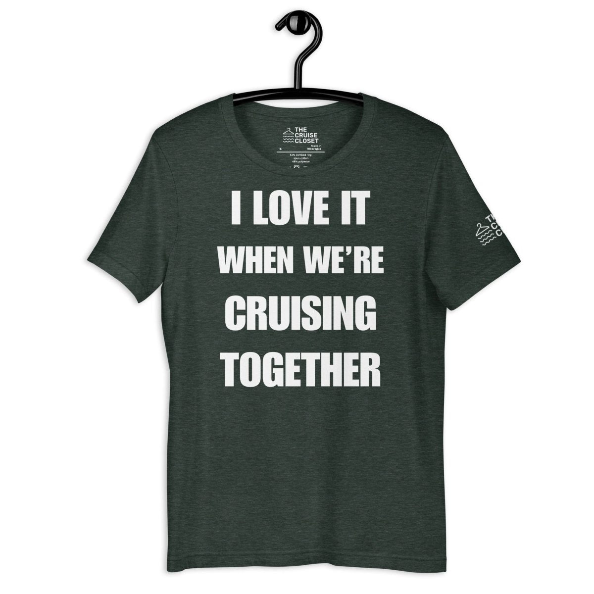 I Love it When We're Cruising Together T - Shirt in Heather Forest by the cruise closet