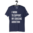 I Work to Support My Cruising Addiction T - Shirt in Navy by the cruise closet