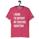 I Work to Support My Cruising Addiction T - Shirt in Heather Raspberry by the cruise closet