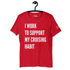 I Work to Support My Cruising Habit T - Shirt in Red by the cruise closet