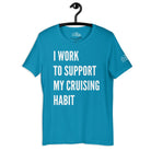 I Work to Support My Cruising Habit T - Shirt in Aqua by the cruise closet