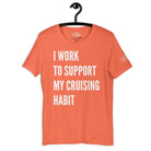 I Work to Support My Cruising Habit T - Shirt in Heather Orange by the cruise closet